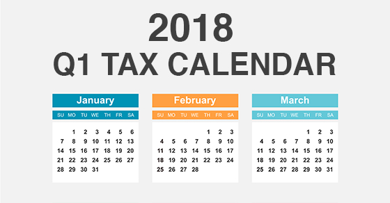 2018 Q1 tax calendar: Key deadlines for businesses and other employers