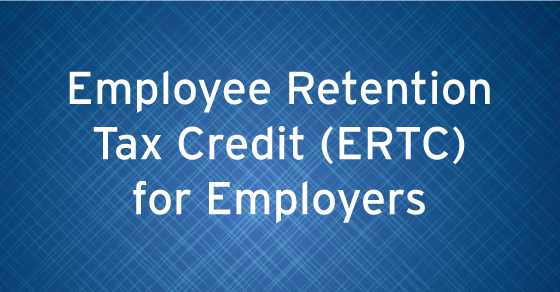 Employee Retention Tax Credit (ERTC) for Employers