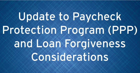 Update to Paycheck Protection Program (PPP) and Loan Forgiveness Considerations