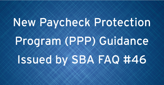 New Paycheck Protection Program (PPP) Guidance Issued by SBA FAQ #46