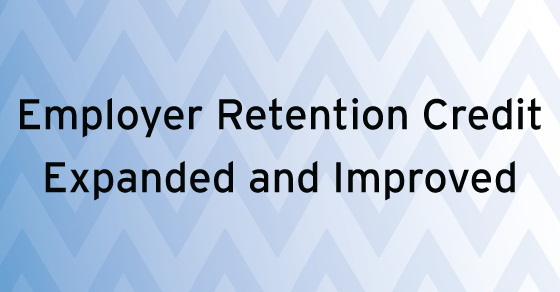 Employer Retention Credit Expanded and Improved