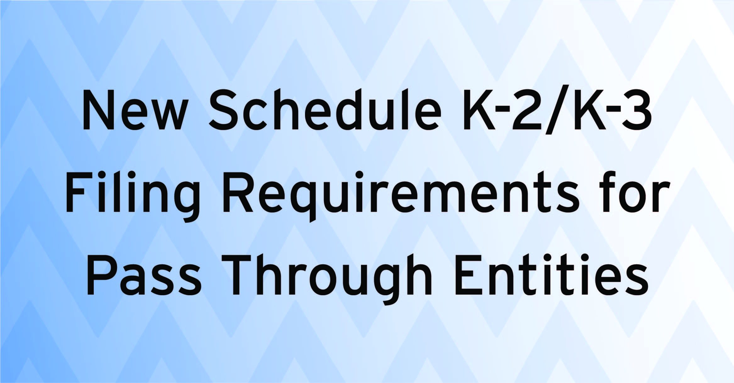 New Schedule K-2 / K-3 Filing Requirements for Pass-Through Entities