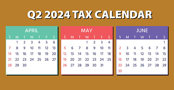 2024 Q2 tax calendar: Key deadlines for businesses and employers